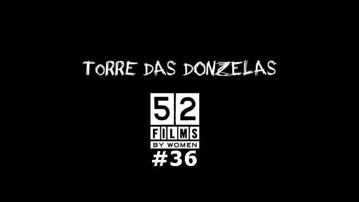#52filmsbywomen 36 – Torre das Donzelas (2018, Susanna Lira)